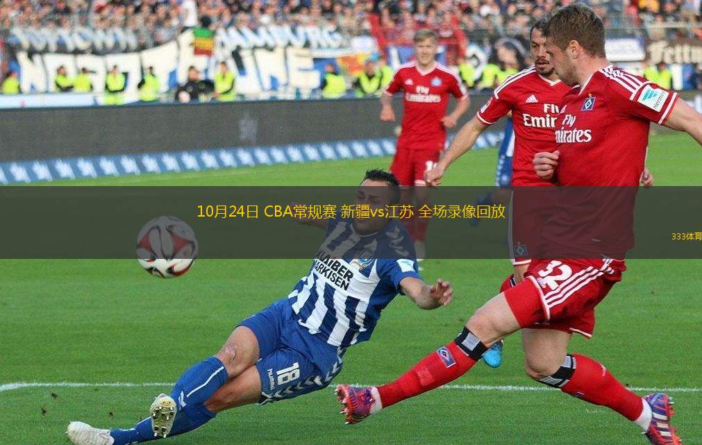 10月24日 CBA常規(guī)賽 新疆vs江蘇 全場(chǎng)錄像回放