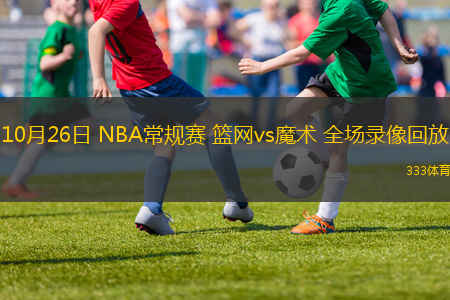 10月26日 NBA常規(guī)賽 籃網(wǎng)vs魔術(shù) 全場(chǎng)錄像回放
