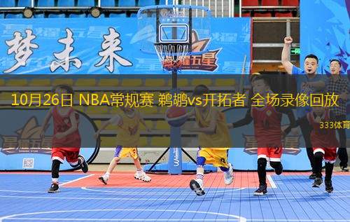 10月26日 NBA常規(guī)賽 鵜鶘vs開拓者 全場(chǎng)錄像回放