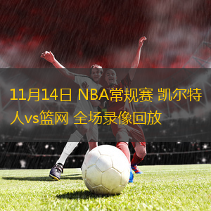 11月14日 NBA常規(guī)賽 凱爾特人vs籃網(wǎng) 全場(chǎng)錄像回放