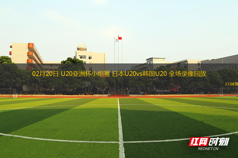 02月20日 U20亞洲杯小組賽 日本U20vs韓國U20 全場錄像回放