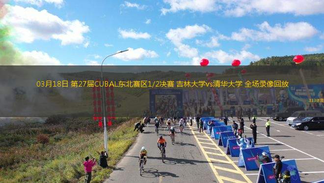 03月18日 第27屆CUBAL東北賽區(qū)1/2決賽 吉林大學(xué)vs清華大學(xué) 全場(chǎng)錄像回放