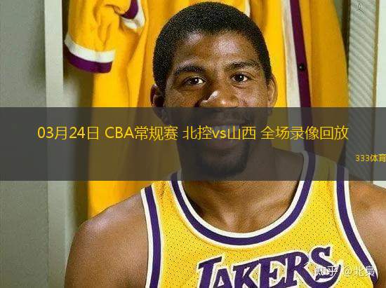 03月24日 CBA常規(guī)賽 北控vs山西 全場錄像回放