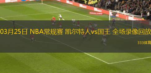 03月25日 NBA常規(guī)賽 凱爾特人vs國王 全場錄像回放