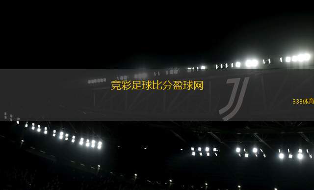 競(jìng)彩足球比分盈球網(wǎng)(競(jìng)彩足球比分即時(shí)更新與分析平臺(tái))