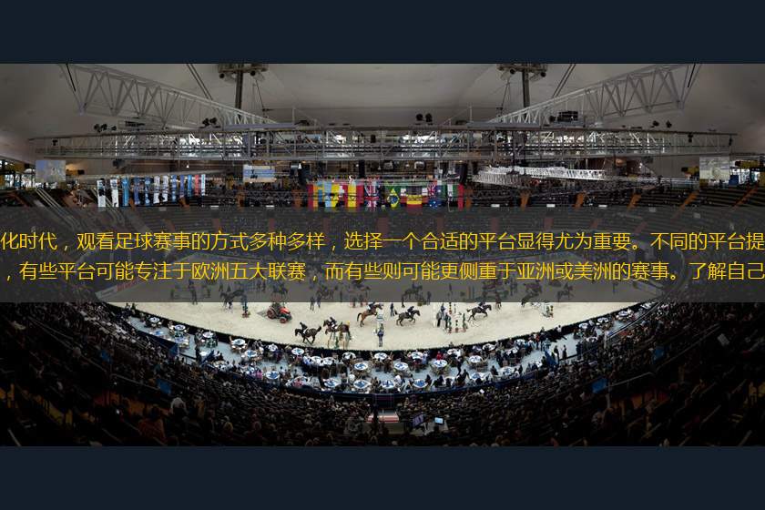 在當(dāng)今數(shù)字化時(shí)代，觀看足球賽事的方式多種多樣，選擇一個(gè)合適的平臺(tái)顯得尤為重要。不同的平臺(tái)提供的賽事覆蓋范圍不同，有些平臺(tái)可能專注于歐洲五大聯(lián)賽，而有些則可能更側(cè)重于亞洲或美洲的賽事。了解自己感興趣的賽