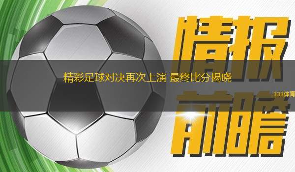 精彩足球?qū)Q再次上演 最終比分揭曉