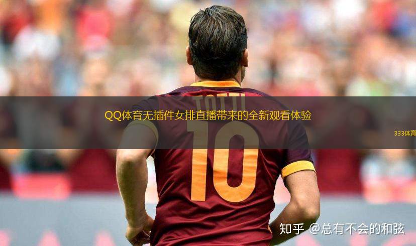 QQ體育無(wú)插件女排直播帶來(lái)的全新觀看體驗(yàn)