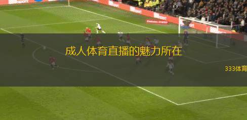 成人體育直播的魅力所在