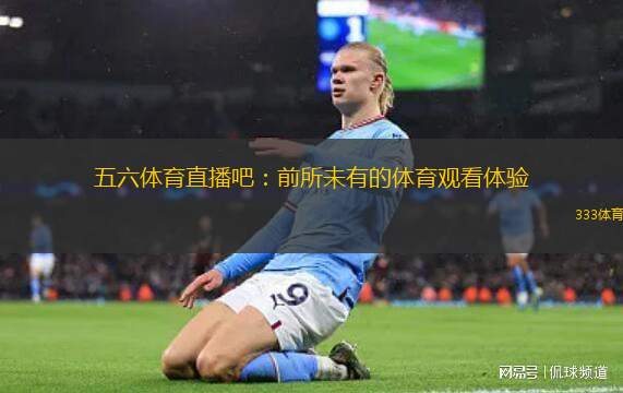 五六體育直播吧：前所未有的體育觀看體驗(yàn)
