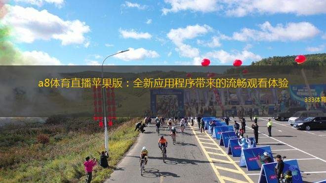 a8體育直播蘋果版：全新應用程序帶來的流暢觀看體驗