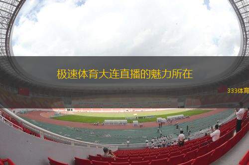 極速體育大連直播的魅力所在
